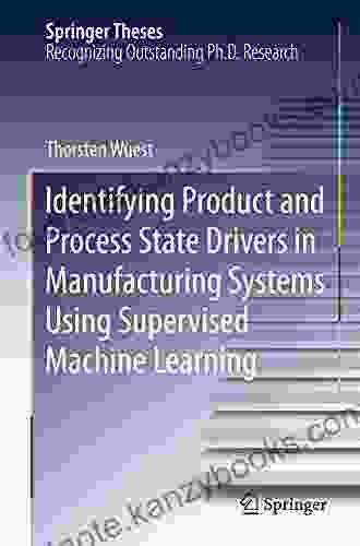 Identifying Product And Process State Drivers In Manufacturing Systems Using Supervised Machine Learning (Springer Theses)