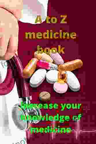 A To Z Medicine Book: Improve Your Health And Avoid Side Effects When Using Common Medications And Natural Supplements Together