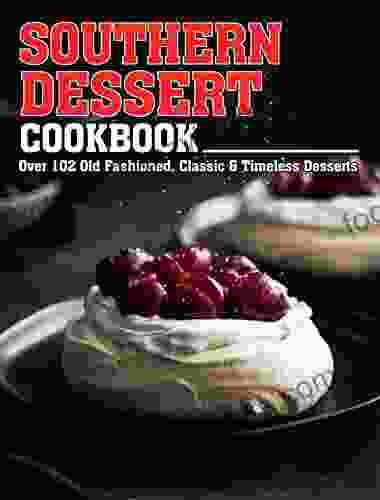 Southern Dessert Cookbook: Over 102 Old Fashioned Classic Timeless Desserts