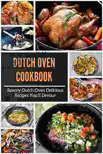 Dutch Oven Cookbook: Savory Dutch Oven One Pot Delicious Recipes You Ll Devour