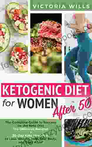 Ketogenic Diet for Women After 50: The Complete Guide to Success on the Keto Diet 120 Delicious Recipes + 30 Day Keto Meal Plan to Lose Weight Heal Your Body and Start Asap