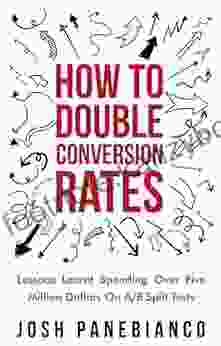 How To Double Conversion Rates: Lessons Learnt Spending Over Five Million Dollars On A/B Split Tests