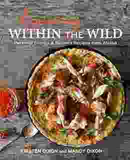 Living Within the Wild: Personal Stories Beloved Recipes from Alaska