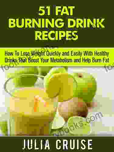 51 Fat Burning Drinks: How To Lose Weight Fast By Eating Foods That Boost Your Metabolism and Burn Fat Naturally (Fat Burning Foods 4)