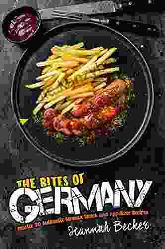 The Bites Of Germany: Master 30 Authentic German Snack And Appetizer Recipes (German Cookbook)