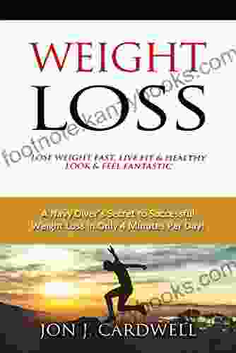 WEIGHT LOSS Lose Weight Fast Live Fit Healthy Look Feel Fantastic: A Navy Diver s Secret to Successful Weight Loss in Only 4 Minutes Per Day (Weight Intensity Conditioning (HIC) System 1)