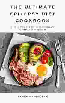 The Ultimate Epilepsy Diet Cookbook: Over 30 Easy And Delicious Recipes For Managing Your Epilepsy