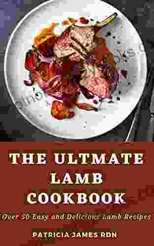 The Ultmate Lamb Cookbook: Over 50 Easy And Delicious Lamb Recipes