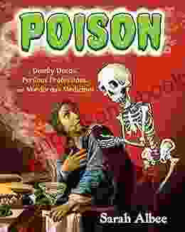 Poison: Deadly Deeds Perilous Professions And Murderous Medicines