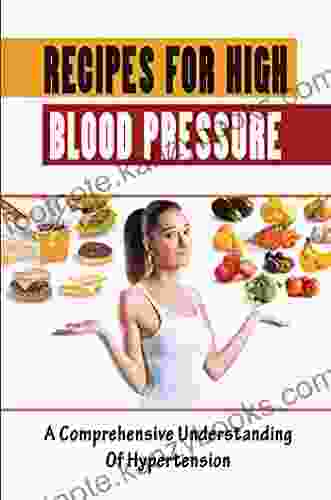 Recipes For High Blood Pressure: A Comprehensive Understanding Of Hypertension