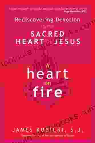 A Heart On Fire: Rediscovering Devotion To The Sacred Heart Of Jesus