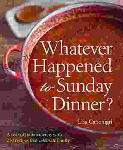 Whatever Happened To Sunday Dinner?: A Year Of Italian Menus With 250 Recipes That Celebrate Family