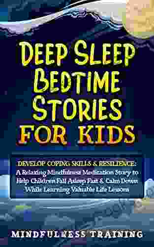 Deep Sleep Bedtime Stories For Kids: Develop Coping Skills Resilience: A Relaxing Mindfulness Meditation Story To Help Children Fall Asleep Fast Calm (Bedtime Stories For Children 4)