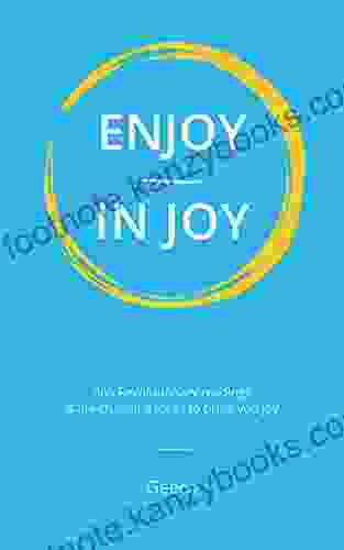 Enjoy In Joy: Revolutionary Daily Readings And Life Changing Ideas To Bring You Joy