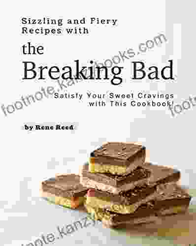 Sizzling And Fiery Recipes With The Breaking Bad: Satisfy Your Sweet Cravings With This Cookbook