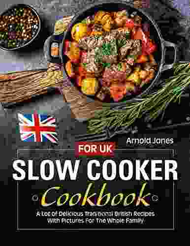 Slow Cooker Cookbook For UK: A Lot Of Delicious Traditional British Recipes With Pictures For The Whole Family