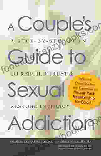 A Couple s Guide to Sexual Addiction: A Step by Step Plan to Rebuild Trust and Restore Intimacy