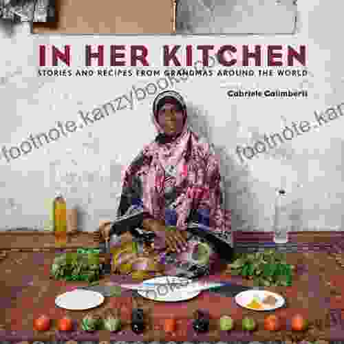 In Her Kitchen: Stories And Recipes From Grandmas Around The World: A Cookbook