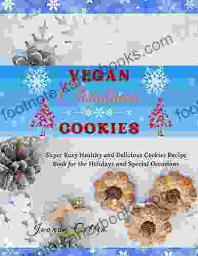 Vegan Christmas Cookies : Super Easy Healthy And Delicious Cookies Recipe For The Holidays And Special Occasions