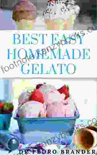 BEST EASY HOMEMADE GELATO: Simple Step Guides In Making A Yummy Sweet Gelato With Ice Cream