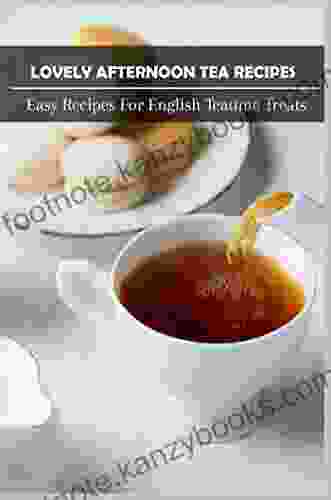 Lovely Afternoon Tea Recipes: Easy Recipes For English Teatime Treats