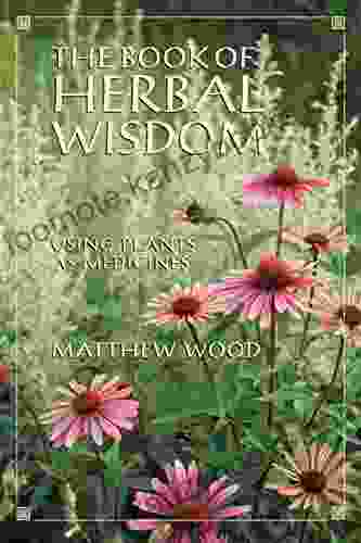 The Of Herbal Wisdom: Using Plants As Medicines