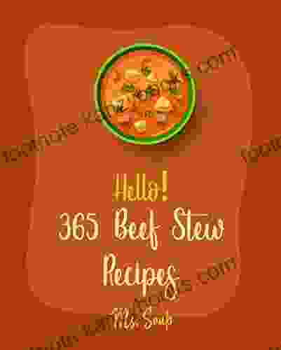 Hello 365 Beef Stew Recipes: Best Beef Stew Cookbook Ever For Beginners Beef Sausage Cookbook Beef Stroganoff Recipe Ground Beef Recipes Beef Brisket Recipe Instant Pot Beef Cookbook 1