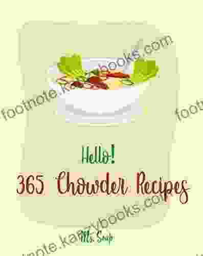 Hello 365 Chowder Recipes: Best Chowder Cookbook Ever For Beginners Clam Cookbook Cod Recipes Chowder Cookbook Mashed Potato Cookbook Ground Beef Recipes Smoked Salmon Cookbook 1