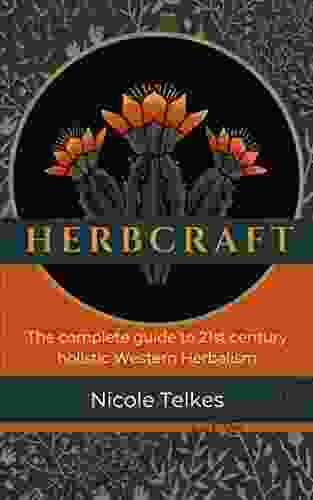 Herb Craft: The Complete Guide To 21st Century Holistic Western Herbalism