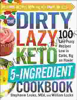 The DIRTY LAZY KETO 5 Ingredient Cookbook: 100 Easy Peasy Recipes Low In Carbs Big On Flavor