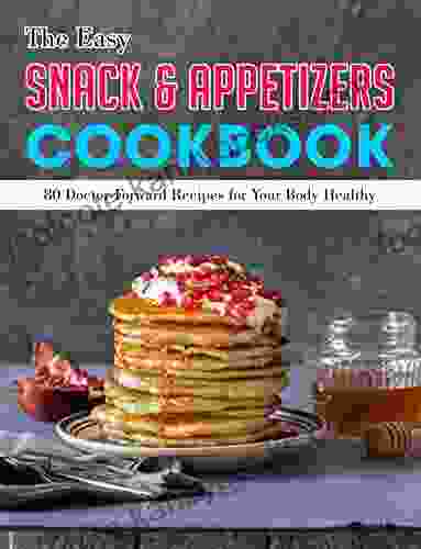 The Easy Snack Appetizers Cookbook: 80 Doctor Forward Recipes For Your Body Healthy