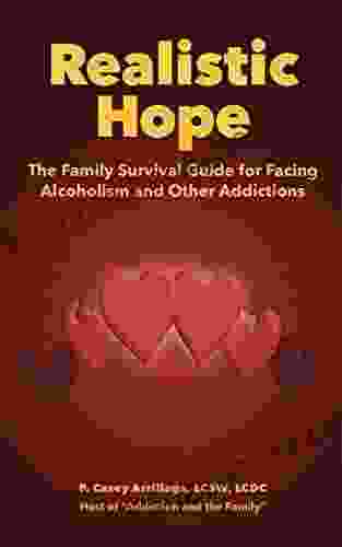 Realistic Hope: The Family Survival Guide For Facing Alcoholism And Other Addictions