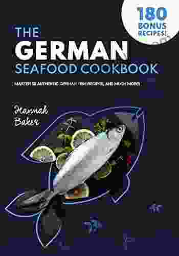 The German Seafood Cookbook: Master 50 Authentic German Fish Recipes And Much More (German Cookbook)