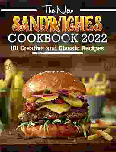 The New Sandwiches Cookbook 2024: 101 Creative And Classic Recipes