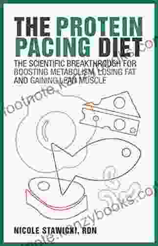 The Protein Pacing Diet: The Scientific Breakthrough For Boosting Metabolism Losing Fat And Gaining Lean Muscle