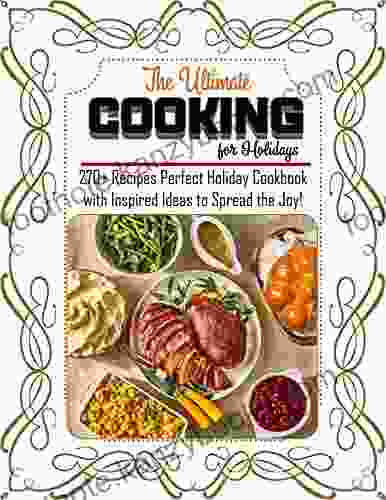 The Ultimate Cooking For Holidays With 270+ Recipes Perfect Holiday Cookbook With Inspired Ideas To Spread The Joy