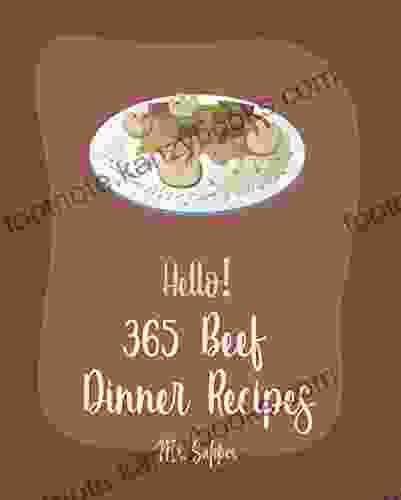 Hello 365 Beef Dinner Recipes: Best Beef Dinner Cookbook Ever For Beginners Kabob Cookbook Roasted Vegetable Cookbook Best Steak Cookbook Hamburger Patty Recipes Beef Pot Roast Recipe 1