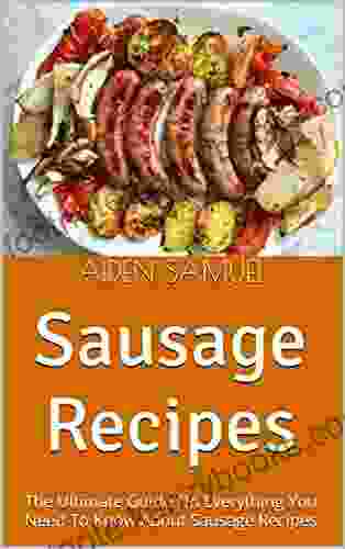 Sausage Recipes : The Ultimate Guide On Everything You Need To Know About Sausage Recipes