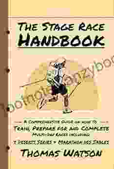 The Stage Race Handbook: How To Train Prepare For And Complete Multi Day Stage Race Like The 4 Deserts And Marathon Des Sables