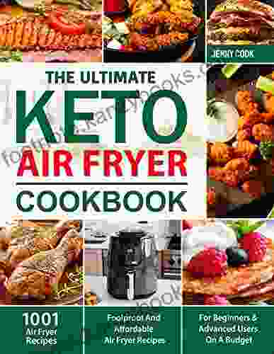 The Ultimate Keto Air Fryer Cookbook For Beginners: 1001 Foolproof And Affordable Air Fryer Recipes For Beginners And Advanced Users On A Budget