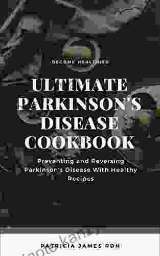 Ultimate Parkinson S Disease Cookbook: Preventing And Reversing Parkinson S Disease With Healthy Recipes