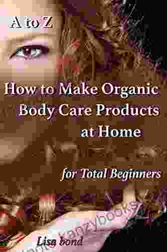 A To Z How To Make Organic Body Care Products At Home For Total Beginners