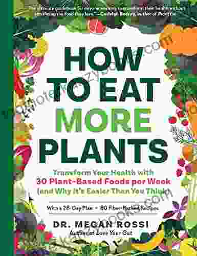 How To Eat More Plants: Transform Your Health With 30 Plant Based Foods Per Week (and Why It S Easier Than You Think)