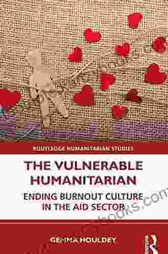 The Vulnerable Humanitarian: Ending Burnout Culture in the Aid Sector (Routledge Humanitarian Studies)