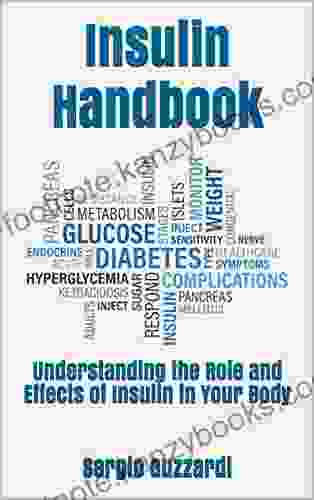 Insulin Handbook: Understanding The Role And Effects Of Insulin In Your Body