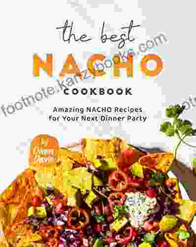 The Best Nacho Cookbook: Amazing Nacho Recipes For Your Next Dinner Party