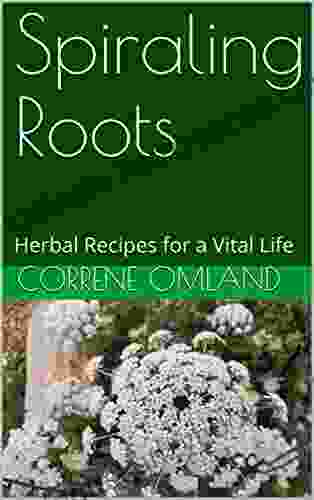 Spiraling Roots : Herbal Recipes For A Vital Life