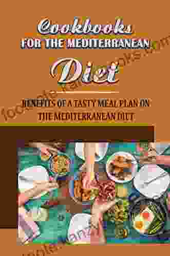 Cookbooks For The Mediterranean Diet: Benefits Of A Tasty Meal Plan On The Mediterranean Diet