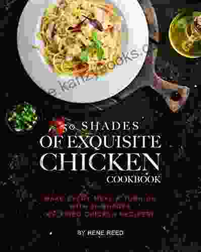 50 Shades Of Exquisite Chicken Cookbook: Make Every Meal A Turn On With 50 Shades Of Fried Chicken Recipes