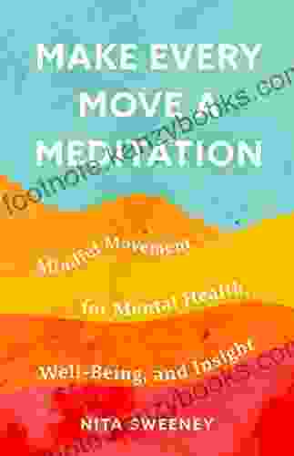 Make Every Move A Meditation: Mindful Movement For Mental Health Well Being And Insight